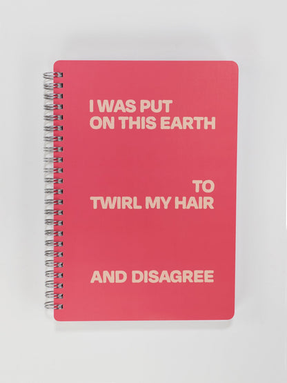 I Was Put On This Earth To Twirl My Hair And Disagree 6x8 Spiral Notebook - Front