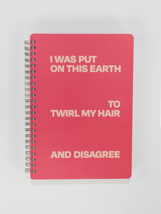 I Was Put On This Earth To Twirl My Hair And Disagree 6x8 Spiral Notebook - Front